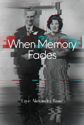 When Memory Fades - Faye Alexandra Rose