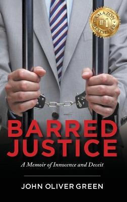 Barred Justice: A Memoir of Innocence and Deceit - John Oliver Green