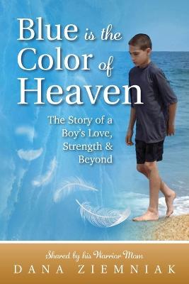 Blue is the Color of Heaven: The Story of a Boy's Love, Strength & Beyond - Dana Ziemniak