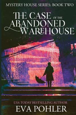 The Case of the Abandoned Warehouse - Eva Pohler