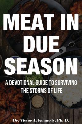 Meat in Due Season: A Devotional Guide to Surviving the Storms of Life - Victor A. Kennedy