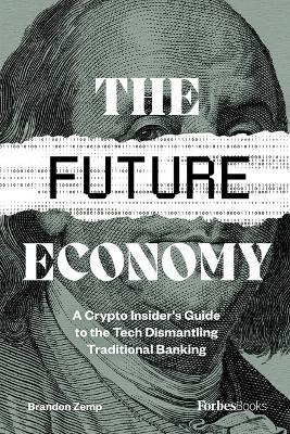 The Future Economy: A Crypto Insider's Guide to the Tech Dismantling Traditional Banking - Brandon Zemp