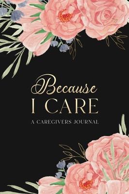 Because I Care: A Care Giver's Journal - Alicia Roach