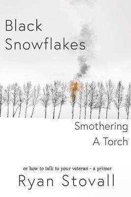 Black Snowflakes Smothering a Torch: How to Talk to Your Veteran - A Primer - Ryan Stovall