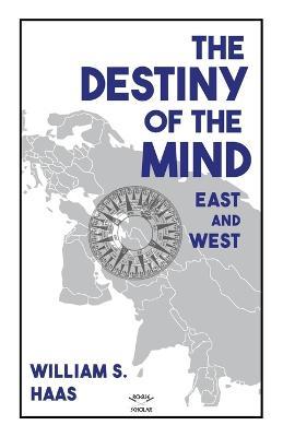 The Destiny of the Mind, East and West - William S. Haas