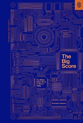 The Big Score: The Billion Dollar Story of Silicon Valley - Michael S. Malone