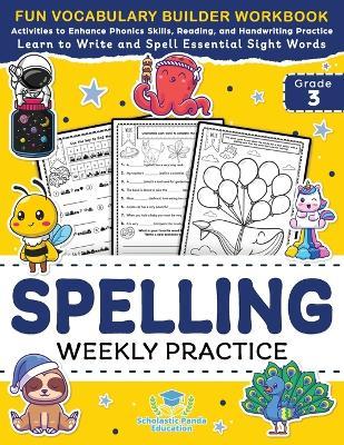 Spelling Weekly Practice for 3rd Grade: Vocabulary Builder Workbook to Learn to Write and Spell Essential Sight Words Phonics Activities and Handwriti - Scholastic Panda Education