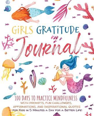 Girls Gratitude Journal: 100 Days To Practice Mindfulness With Prompts, Fun Challenges, Affirmations, and Inspirational Quotes for Kids in 5 Mi - Scholastic Panda Education