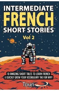 Poza produsului Intermediate French Short Stories: 10 Amazing Short Tales to Learn French & Quickly Grow Your Vocabulary the Fun Way! - Touri Language Learning
