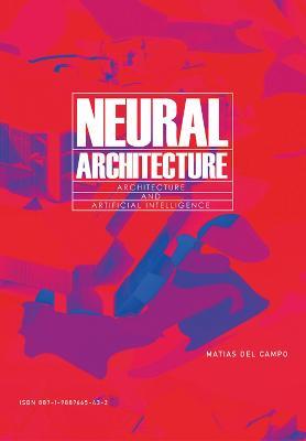Neural Architecture: Design and Artificial Intelligence - Matias Del Campo