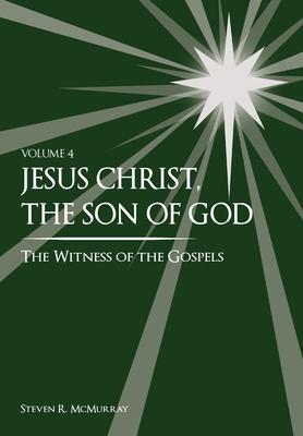 Jesus Christ, the Son of God, the Witness of the Gospels, Vol. 4 - Steven R. Mcmurray