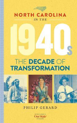 North Carolina in the 1940s: The Decade of Transformation - Philip Gerard