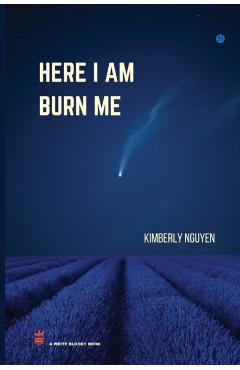 Here I Am Burn Me - Kimberly Nguyen