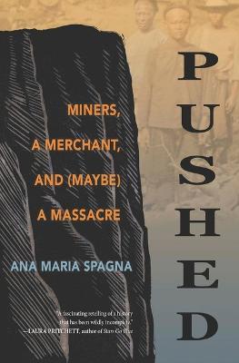 Pushed: Miners, a Merchant, and (Maybe) a Massacre - Ana Maria Spagna
