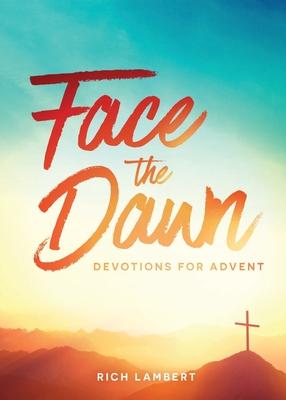 Face the Dawn: Devotions for Advent - Rich Lambert