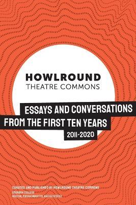 HowlRound Theatre Commons: Essays and Conversations from the First Ten Years (2011-2020) - Howlround Theatre Commons