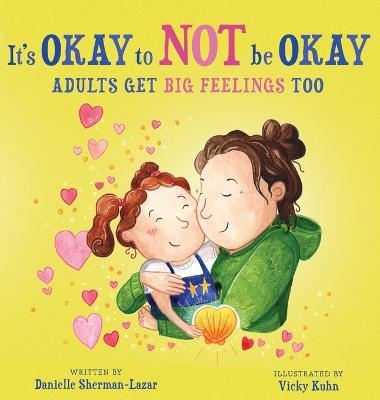 It's Okay to Not Be Okay: Adults get Big Feelings too - Danielle Sherman-lazar