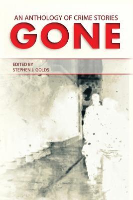 Gone: An Anthology of Crime Stories - Stephen J. Golds