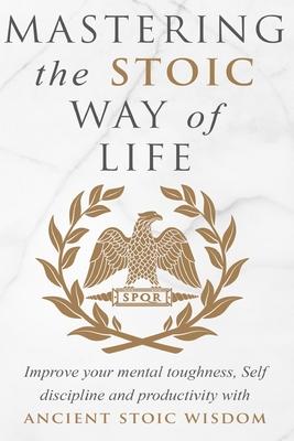 Mastering The Stoic Way Of Life - Andreas Athanas