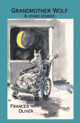 Grandmother Wolf and other stories - Frances Oliver