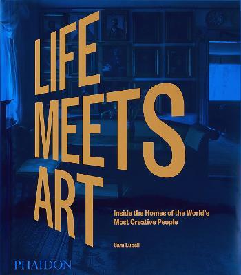 Life Meets Art, Inside the Homes of the World's Most Creative People - Sam Lubell