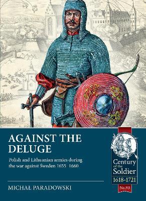 Against the Deluge: Polish and Lithuanian Armies During the War Against Sweden 1655-1660 - Michal Paradowski