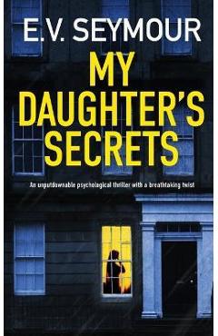 Coperta cărții 'MY DAUGHTER'S SECRETS an unputdownable psychological thriller with a breathtaking twist - E. V. Seymour'