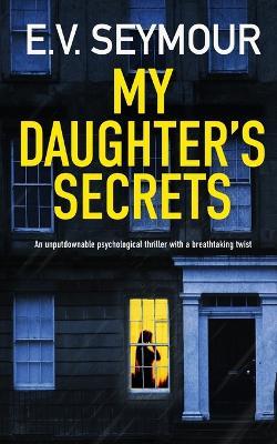 MY DAUGHTER'S SECRETS an unputdownable psychological thriller with a breathtaking twist - E. V. Seymour