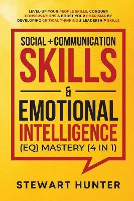 Social + Communication Skills & Emotional Intelligence (EQ) Mastery (4 in 1): Level-Up Your People Skills, Conquer Conservations & Boost Your Charisma - Stewart Hunter