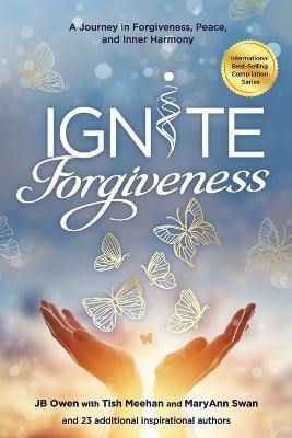 Ignite Forgiveness: A Journey in Forgiveness, Peace, and Inner Harmony - Jb Owen