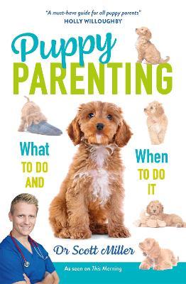 Puppy Parenting: What to Do and When to Do It - Scott Miller