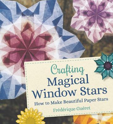 Crafting Magical Window Stars: How to Make Beautiful Paper Stars - Frederique Gueret