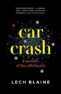 Car Crash: A Memoir of the Aftermath - Lech Blaine