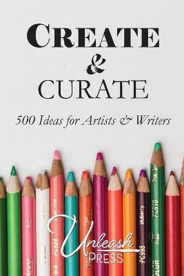 Create and Curate: 500 Ideas for Artists & Writers - Jen Knox