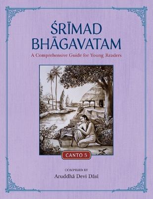 Srimad Bhagavatam: A Comprehensive Guide for Young Readers: Canto 5 - Aruddha Devi Dasi