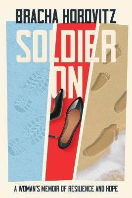 Soldier On: A Woman's Memoir of Resilience and Hope - Bracha Horovitz