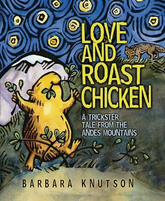 Love and Roast Chicken: A Trickster Tale from the Andes Mountains - Barbara Knutson