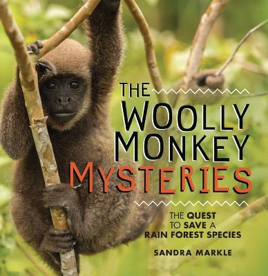 The Woolly Monkey Mysteries: The Quest to Save a Rain Forest Species - Sandra Markle