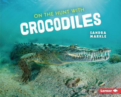 On the Hunt with Crocodiles - Sandra Markle