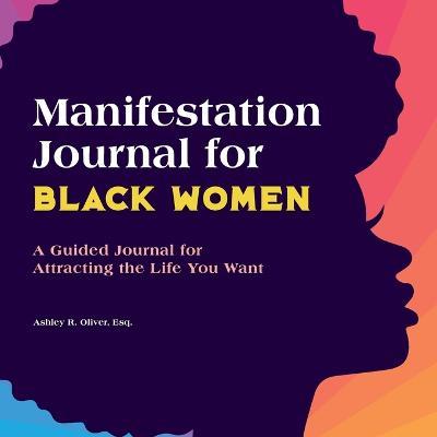 Manifestation Journal for Black Women: A Guided Journal for Attracting the Life You Want - Ashley Oliver