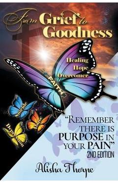 Coperta cărții 'From Grief to Goodness: Remember There Is Purpose In Your Pain 2nd Edition - Alisha Thorpe'