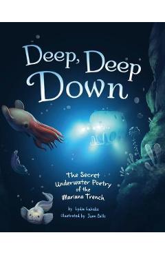 Coperta cărții 'Deep, Deep Down: The Secret Underwater Poetry of the Mariana Trench - Lydia Lukidis'