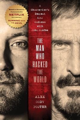 The Man Who Hacked the World: A Ghostwriter's Descent Into Madness with John McAfee - Alex Cody Foster