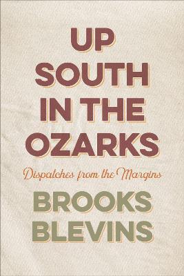 Up South in the Ozarks: Dispatches from the Margins - Brooks Blevins