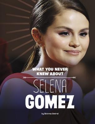 What You Never Knew about Selena Gomez - Dolores Andral