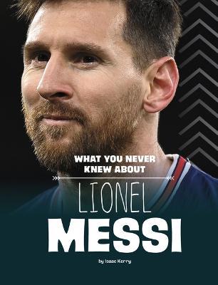 What You Never Knew about Lionel Messi - Isaac Kerry