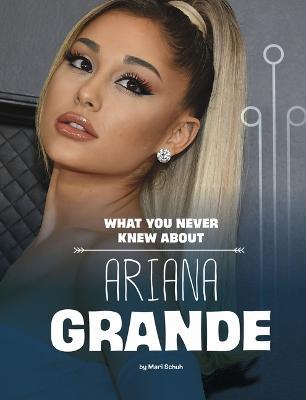 What You Never Knew about Ariana Grande - Mari Schuh