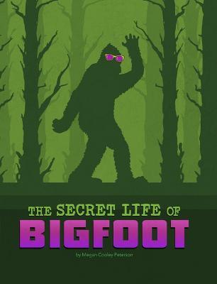 The Secret Life of Bigfoot - Megan Cooley Peterson