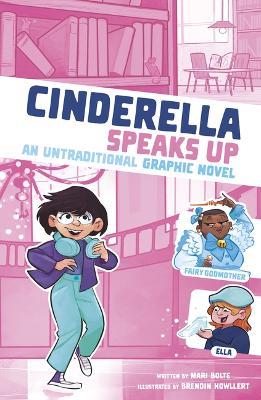 Cinderella Speaks Up: An Untraditional Graphic Novel - Mari Bolte