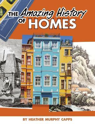 The Amazing History of Homes - Heather Murphy Capps